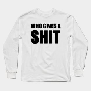 WHO GIVES A SHIT Long Sleeve T-Shirt